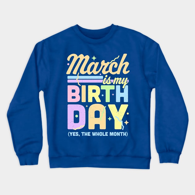 March Is My Birthday Yes The Whole Month Fun March Birthday Crewneck Sweatshirt by OrangeMonkeyArt